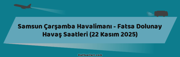 Samsun Çarşamba Havalimanı - Fatsa Dolunay Havaş Saatleri (22 Kasım 2025)